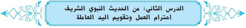 الدرس الثاني من الحديث النبوي الشريف احترام العمل وتقويم اليد العاملة